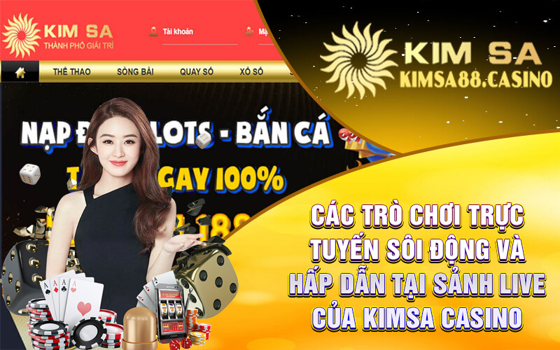 Các Trò Chơi Trực Tuyến Sôi Động Và Hấp Dẫn Tại Sảnh Live Của Kimsa Casino