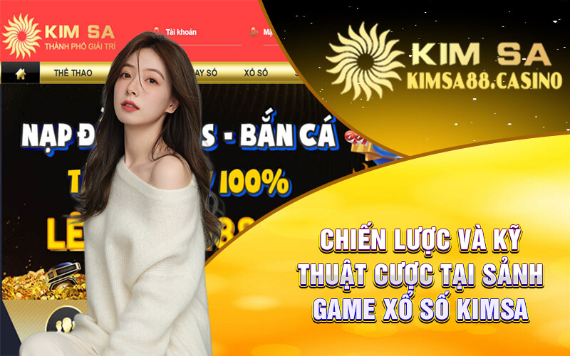 Chiến Lược Và Kỹ Thuật Cược Tại Sảnh Game Xổ Số Kimsa