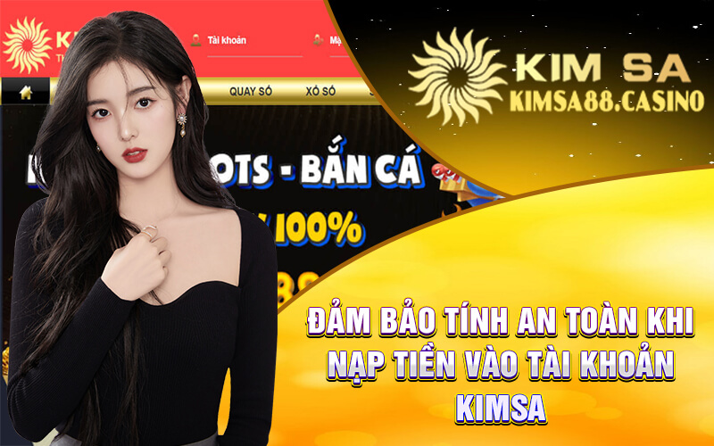 Đảm bảo tính an toàn khi nạp tiền vào tài khoản Kimsa