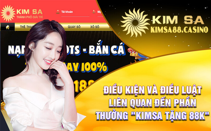 Điều Kiện Và Điều Luật Liên Quan Đến Phần Thưởng "Kimsa Tặng 88k"