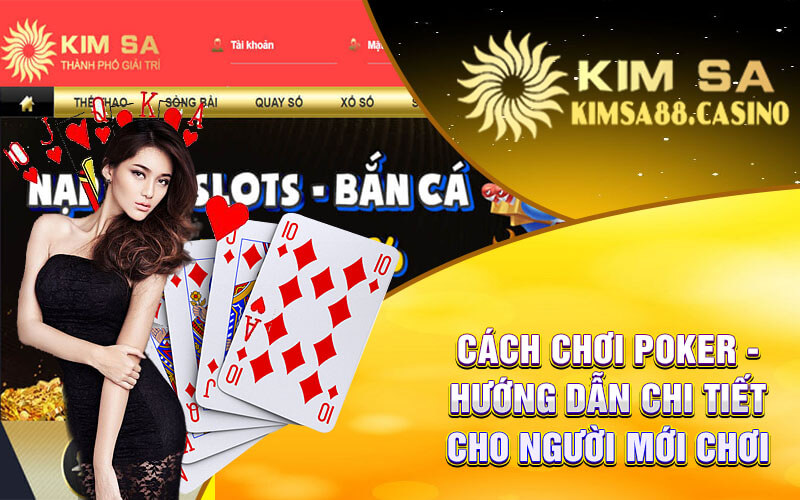 Cách Chơi Poker - Hướng Dẫn Chi Tiết Cho Người Mới Chơi