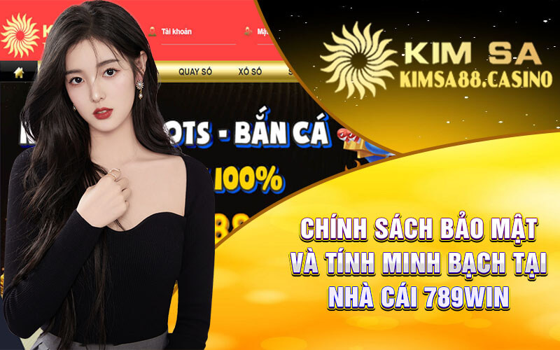 Chính Sách Bảo Mật Và Tính Minh Bạch Tại Nhà Cái 789win