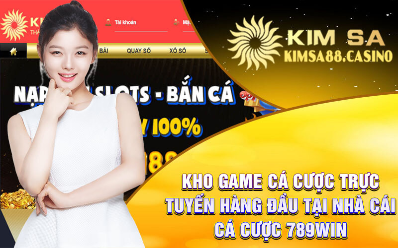 Kho Game Cá Cược Trực Tuyến Hàng Đầu Tại Nhà Cái Cá Cược 789win