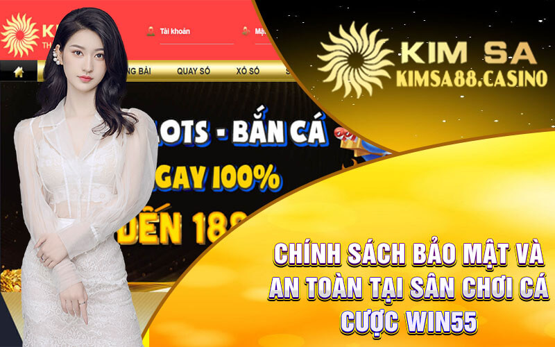 Chính Sách Bảo Mật Và An Toàn Tại Sân Chơi Cá Cược Win55