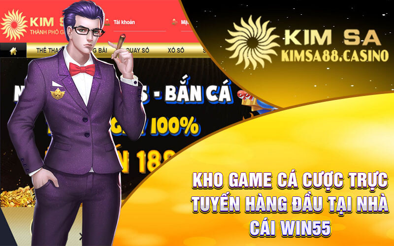 Kho Game Cá Cược Trực Tuyến Hàng Đầu Tại Nhà Cái Win55