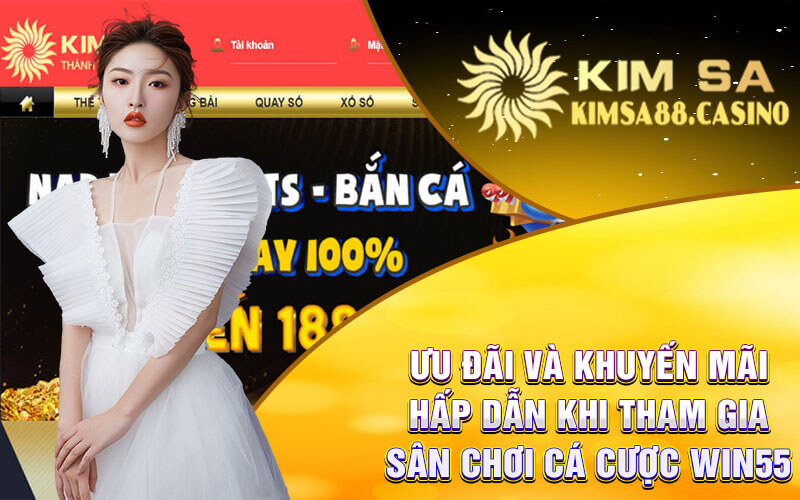 Ưu Đãi Và Khuyến Mãi Hấp Dẫn Khi Tham Gia Sân Chơi Cá Cược Win55