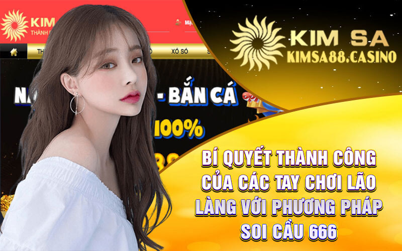 Bí Quyết Thành Công Của Các Tay Chơi Lão Làng Với Phương Pháp Soi Cầu 666